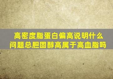 高密度脂蛋白偏高说明什么问题总胆固醇高属于高血脂吗