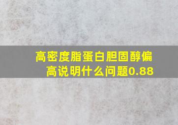 高密度脂蛋白胆固醇偏高说明什么问题0.88