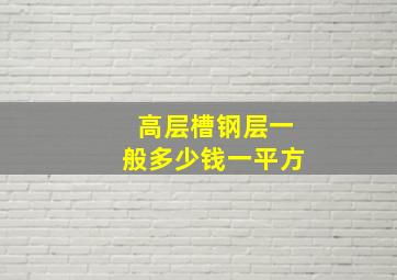 高层槽钢层一般多少钱一平方