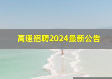 高速招聘2024最新公告