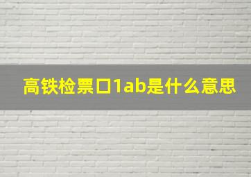 高铁检票口1ab是什么意思