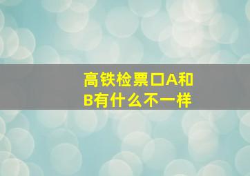 高铁检票口A和B有什么不一样