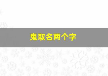 鬼取名两个字