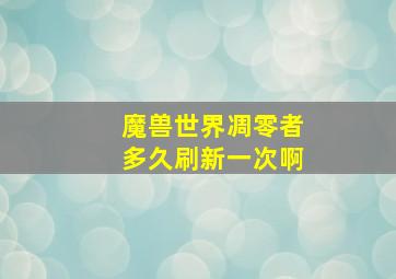 魔兽世界凋零者多久刷新一次啊