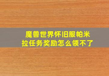 魔兽世界怀旧服帕米拉任务奖励怎么领不了