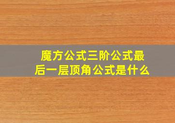 魔方公式三阶公式最后一层顶角公式是什么