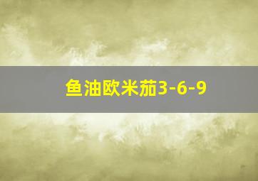 鱼油欧米茄3-6-9