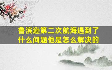 鲁滨逊第二次航海遇到了什么问题他是怎么解决的