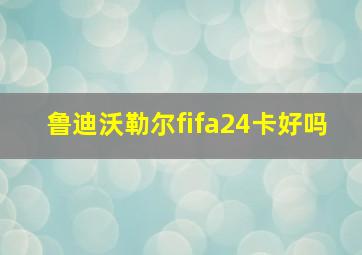 鲁迪沃勒尔fifa24卡好吗