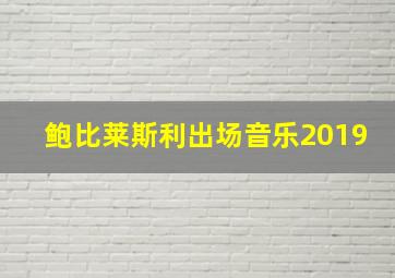 鲍比莱斯利出场音乐2019