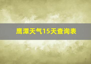 鹰潭天气15天查询表