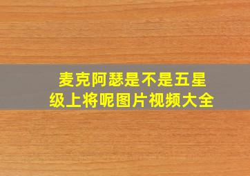 麦克阿瑟是不是五星级上将呢图片视频大全