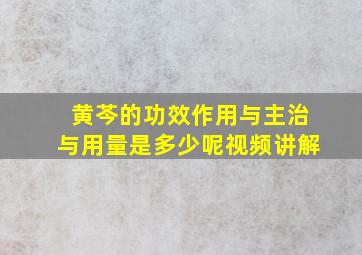 黄芩的功效作用与主治与用量是多少呢视频讲解