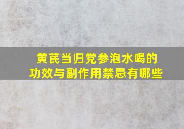 黄芪当归党参泡水喝的功效与副作用禁忌有哪些