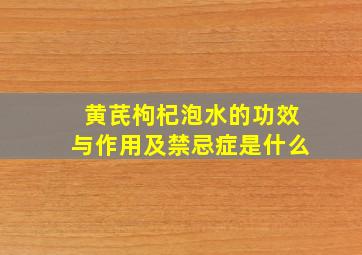 黄芪枸杞泡水的功效与作用及禁忌症是什么