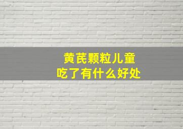 黄芪颗粒儿童吃了有什么好处