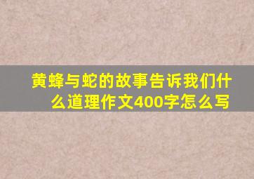 黄蜂与蛇的故事告诉我们什么道理作文400字怎么写