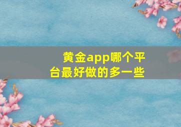 黄金app哪个平台最好做的多一些