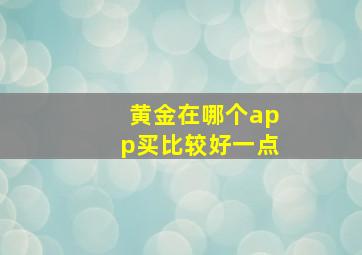 黄金在哪个app买比较好一点