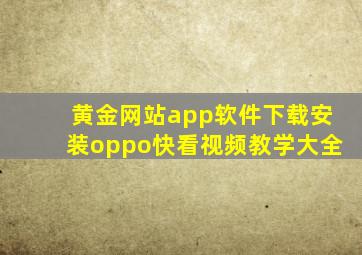 黄金网站app软件下载安装oppo快看视频教学大全