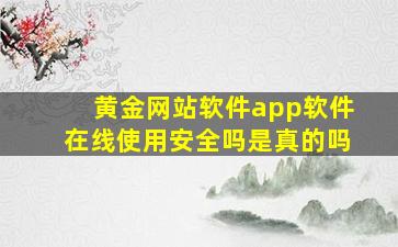 黄金网站软件app软件在线使用安全吗是真的吗