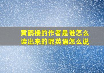 黄鹤楼的作者是谁怎么读出来的呢英语怎么说