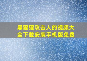 黑猩猩攻击人的视频大全下载安装手机版免费