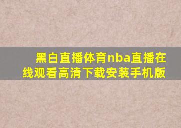 黑白直播体育nba直播在线观看高清下载安装手机版