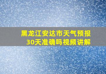 黑龙江安达市天气预报30天准确吗视频讲解