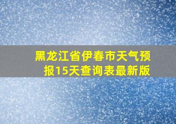 黑龙江省伊春市天气预报15天查询表最新版