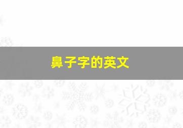 鼻子字的英文